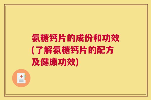 氨糖钙片的成份和功效(了解氨糖钙片的配方及健康功效)