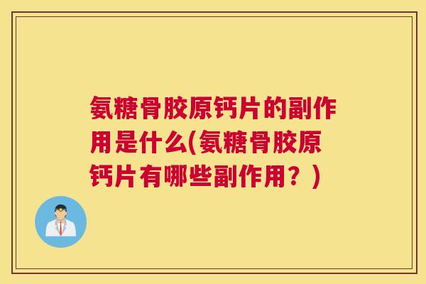 氨糖骨胶原钙片的副作用是什么(氨糖骨胶原钙片有哪些副作用？)