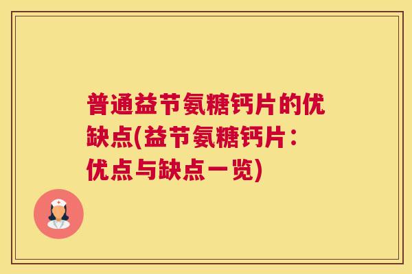 普通益节氨糖钙片的优缺点(益节氨糖钙片：优点与缺点一览)