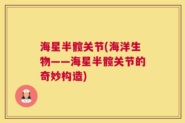 海星半髋关节(海洋生物——海星半髋关节的奇妙构造)