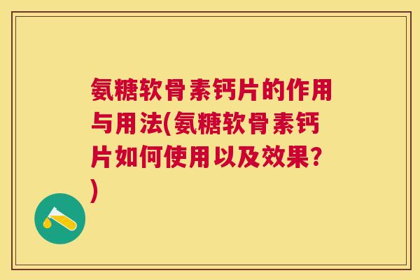 氨糖软骨素钙片的作用与用法(氨糖软骨素钙片如何使用以及效果？)