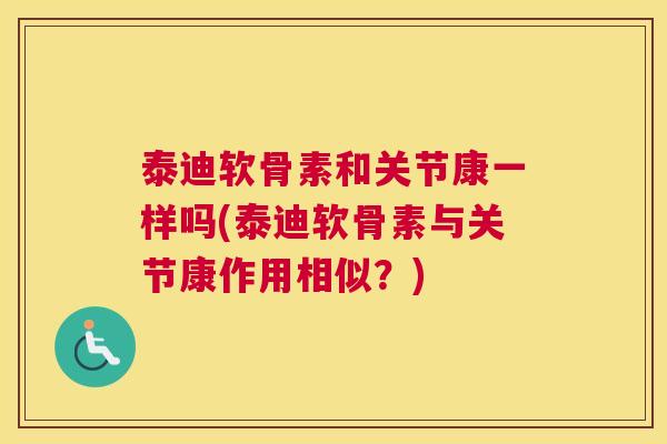 泰迪软骨素和关节康一样吗(泰迪软骨素与关节康作用相似？)