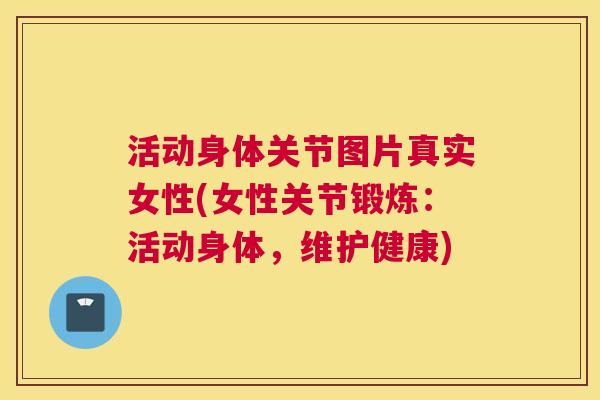 活动身体关节图片真实女性(女性关节锻炼：活动身体，维护健康)