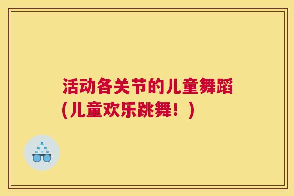 活动各关节的儿童舞蹈(儿童欢乐跳舞！)