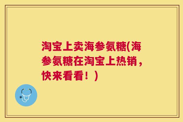 淘宝上卖海参氨糖(海参氨糖在淘宝上热销，快来看看！)