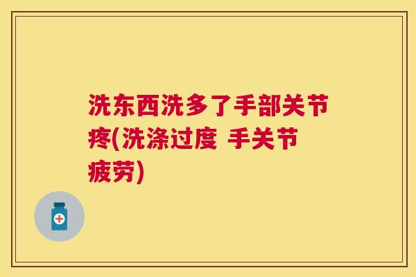 洗东西洗多了手部关节疼(洗涤过度 手关节疲劳) 洗东西洗多了手部关节疼(洗涤过度 手关节疲劳)