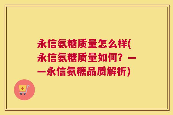 永信氨糖质量怎么样(永信氨糖质量如何？——永信氨糖品质解析)