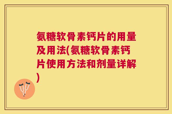 氨糖软骨素钙片的用量及用法(氨糖软骨素钙片使用方法和剂量详解)