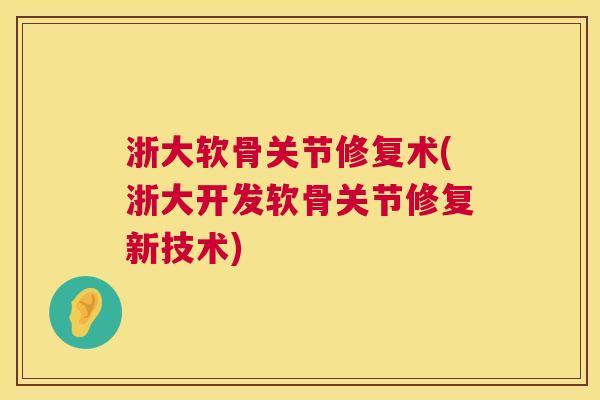 浙大软骨关节修复术(浙大开发软骨关节修复新技术)