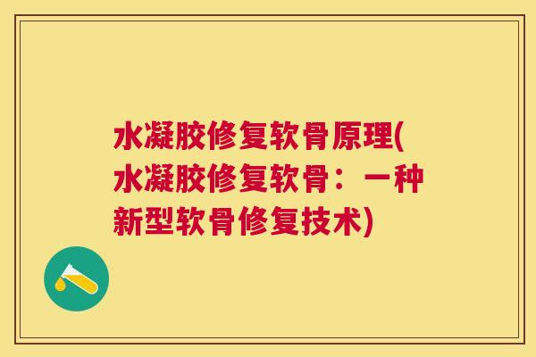 水凝胶修复软骨原理(水凝胶修复软骨：一种新型软骨修复技术)