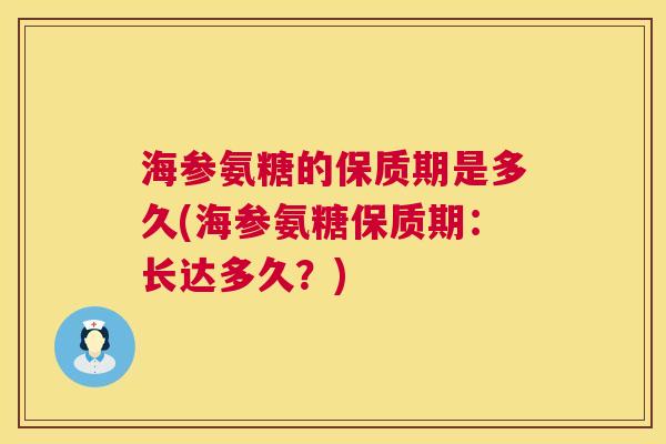 海参氨糖的保质期是多久(海参氨糖保质期：长达多久？)