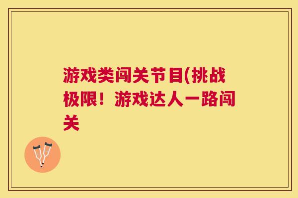 游戏类闯关节目(挑战极限！游戏达人一路闯关