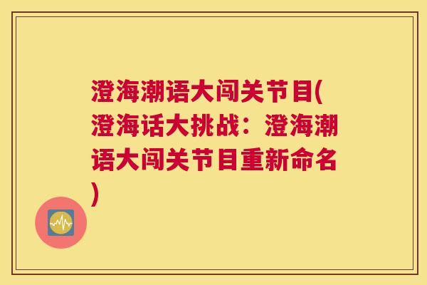 澄海潮语大闯关节目(澄海话大挑战：澄海潮语大闯关节目重新命名)