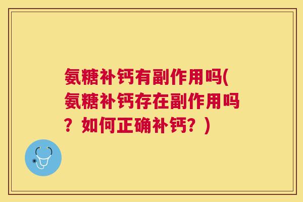 氨糖补钙有副作用吗(氨糖补钙存在副作用吗？如何正确补钙？)