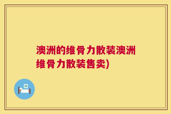 澳洲的维骨力散装澳洲维骨力散装售卖)
