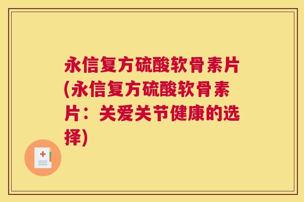 永信复方硫酸软骨素片(永信复方硫酸软骨素片：关爱关节健康的选择)