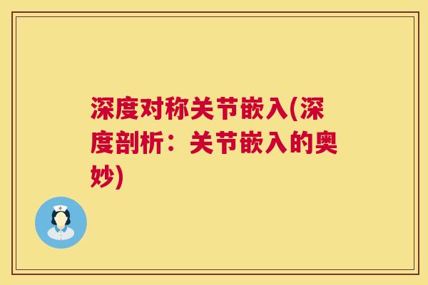 深度对称关节嵌入(深度剖析：关节嵌入的奥妙)