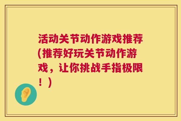 活动关节动作游戏推荐(推荐好玩关节动作游戏，让你挑战手指极限！)