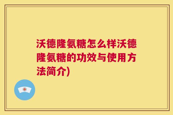 沃德隆氨糖怎么样沃德隆氨糖的功效与使用方法简介)