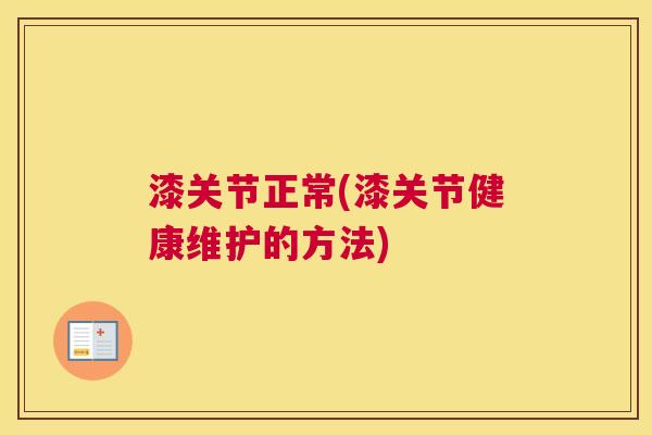 漆关节正常(漆关节健康维护的方法)