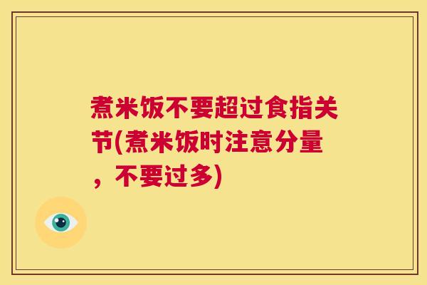 煮米饭不要超过食指关节(煮米饭时注意分量，不要过多)