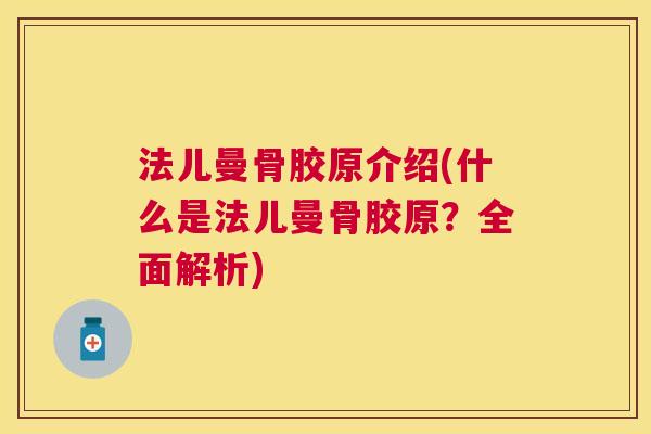 法儿曼骨胶原介绍(什么是法儿曼骨胶原？全面解析)