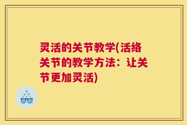 灵活的关节教学(活络关节的教学方法：让关节更加灵活)