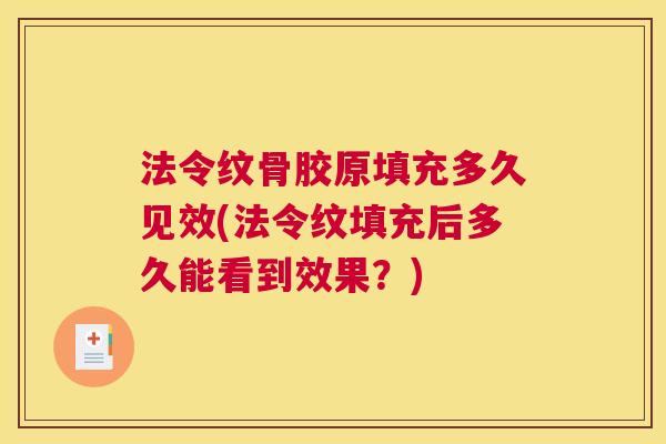 法令纹骨胶原填充多久见效(法令纹填充后多久能看到效果？)