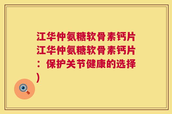 江华仲氨糖软骨素钙片江华仲氨糖软骨素钙片：保护关节健康的选择)