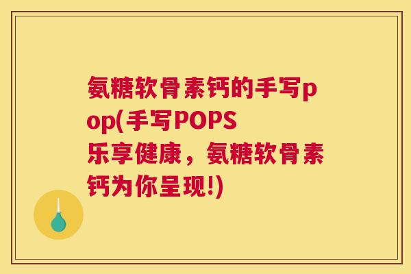 氨糖软骨素钙的手写pop(手写POPS 乐享健康，氨糖软骨素钙为你呈现!)