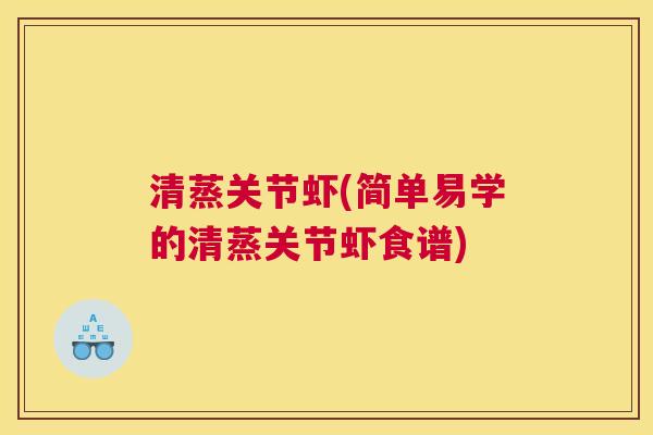 清蒸关节虾(简单易学的清蒸关节虾食谱)