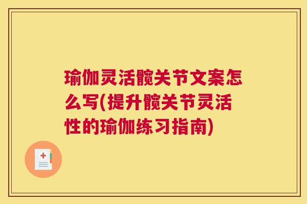 瑜伽灵活髋关节文案怎么写(提升髋关节灵活性的瑜伽练习指南)