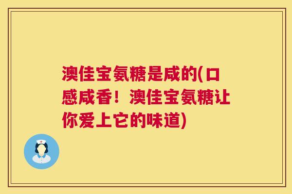 澳佳宝氨糖是咸的(口感咸香！澳佳宝氨糖让你爱上它的味道)