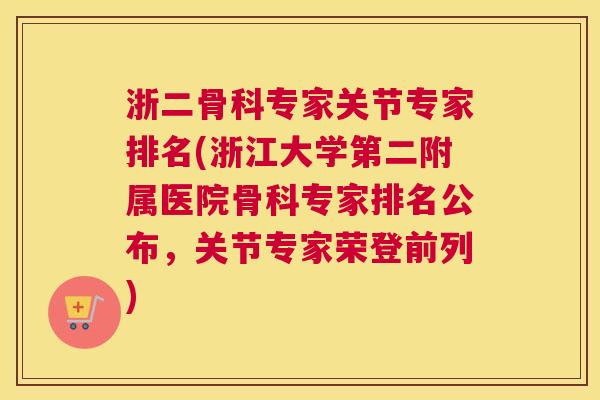 浙二骨科专家关节专家排名(浙江大学第二附属医院骨科专家排名公布，关节专家荣登前列)