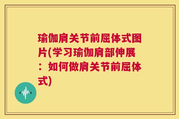 瑜伽肩关节前屈体式图片(学习瑜伽肩部伸展：如何做肩关节前屈体式)