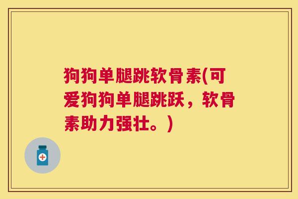 狗狗单腿跳软骨素(可爱狗狗单腿跳跃，软骨素助力强壮。)