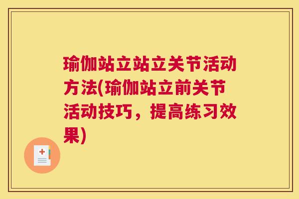 瑜伽站立站立关节活动方法(瑜伽站立前关节活动技巧，提高练习效果)