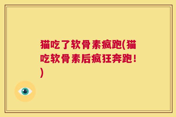猫吃了软骨素疯跑(猫吃软骨素后疯狂奔跑！)