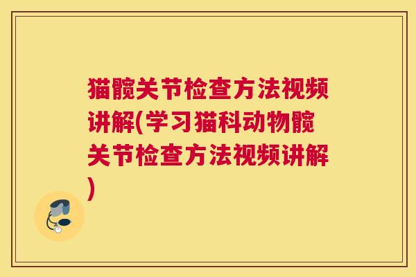 猫髋关节检查方法视频讲解(学习猫科动物髋关节检查方法视频讲解)