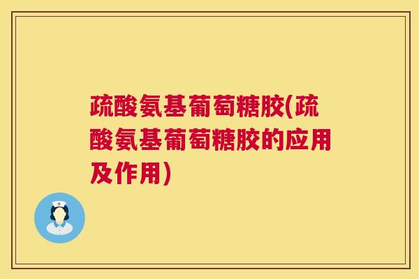 疏酸氨基葡萄糖胶(疏酸氨基葡萄糖胶的应用及作用)