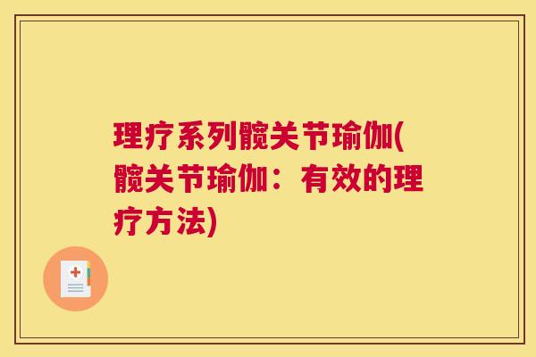 理疗系列髋关节瑜伽(髋关节瑜伽：有效的理疗方法)