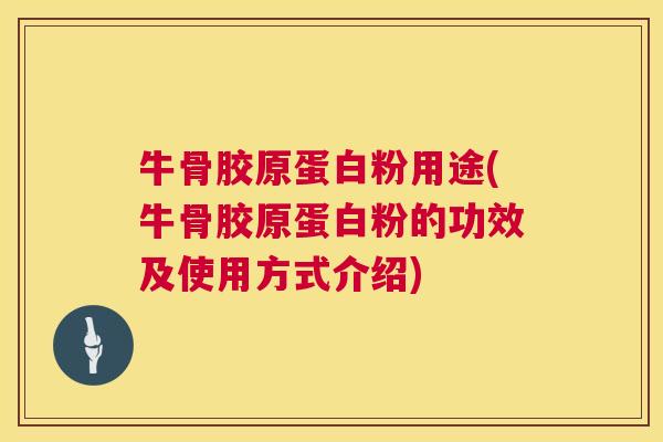 牛骨胶原蛋白粉用途(牛骨胶原蛋白粉的功效及使用方式介绍)