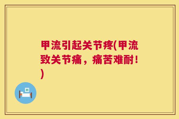 甲流引起关节疼(甲流致关节痛，痛苦难耐！)