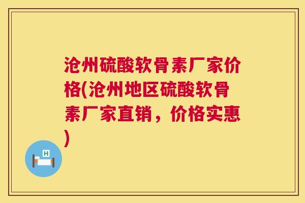 沧州硫酸软骨素厂家价格(沧州地区硫酸软骨素厂家直销，价格实惠)