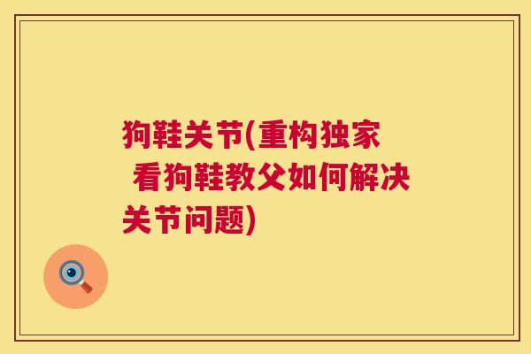 狗鞋关节(重构独家  看狗鞋教父如何解决关节问题)