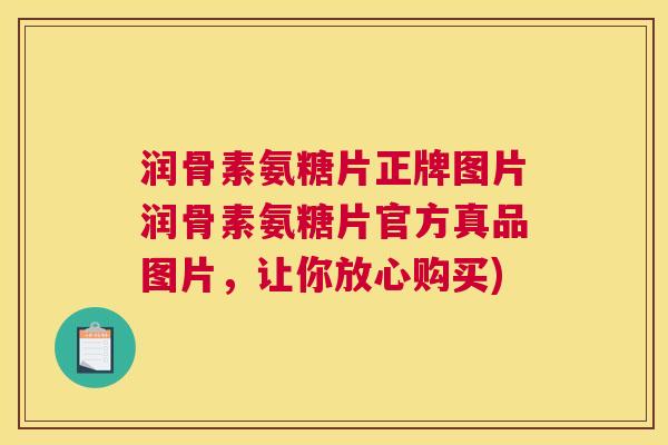 润骨素氨糖片正牌图片润骨素氨糖片官方真品图片，让你放心购买)
