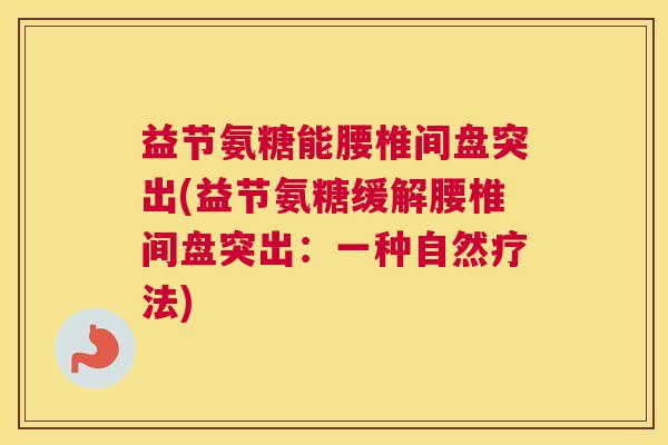 益节氨糖能腰椎间盘突出(益节氨糖缓解腰椎间盘突出：一种自然疗法)