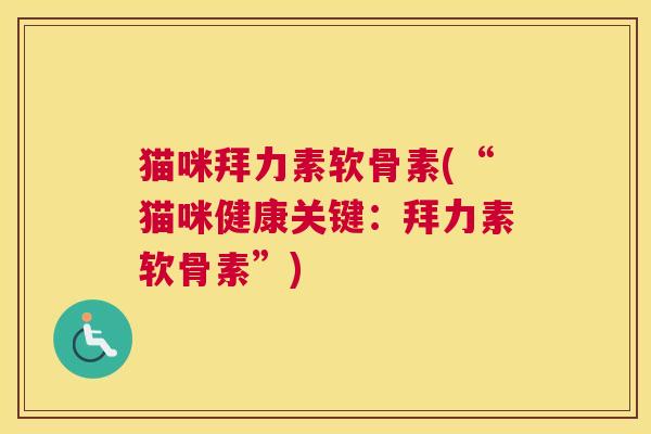 猫咪拜力素软骨素(“猫咪健康关键：拜力素软骨素”)