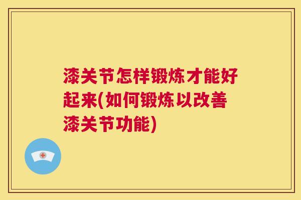 漆关节怎样锻炼才能好起来(如何锻炼以改善漆关节功能)