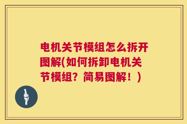 电机关节模组怎么拆开图解(如何拆卸电机关节模组？简易图解！)